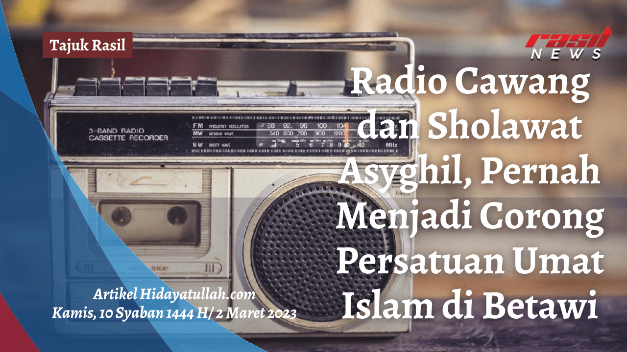 Tajuk Rasil “Radio Cawang dan Sholawat Asyghil, Pernah Menjadi Corong Persatuan Umat Islam di Betawi”