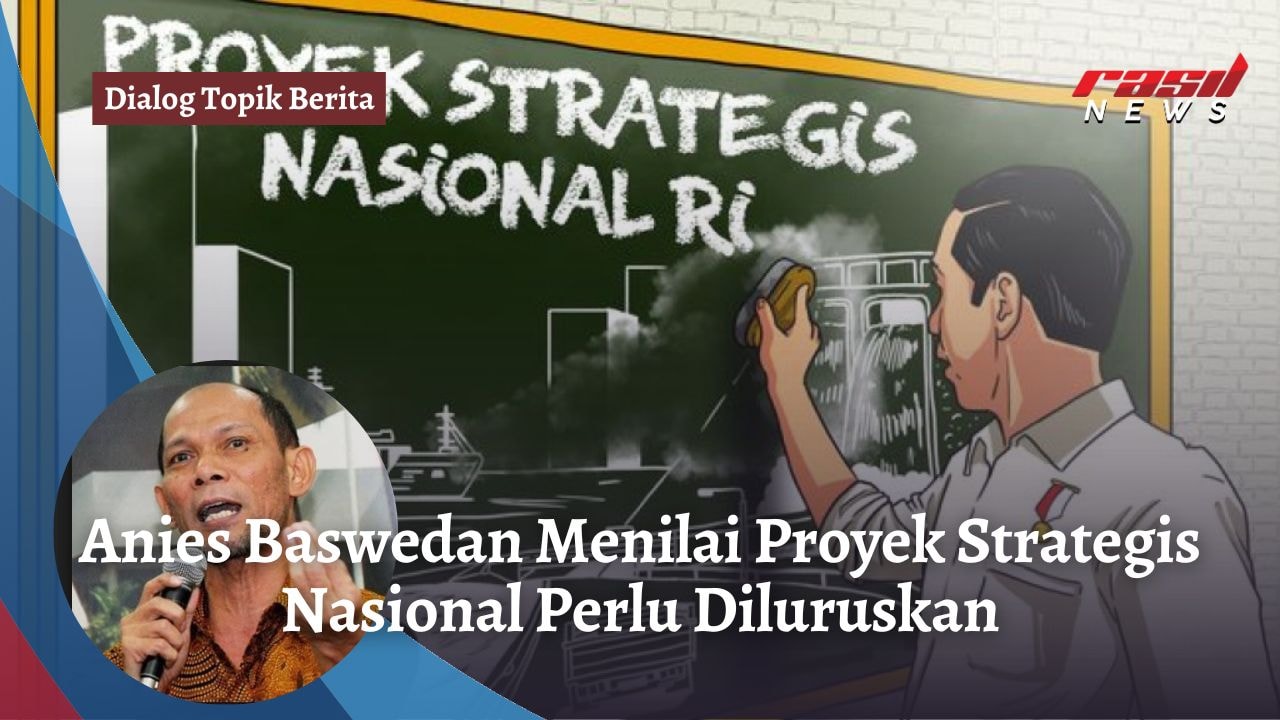 Anies Baswedan Menilai Proyek Strategis Nasional Perlu Diluruskan