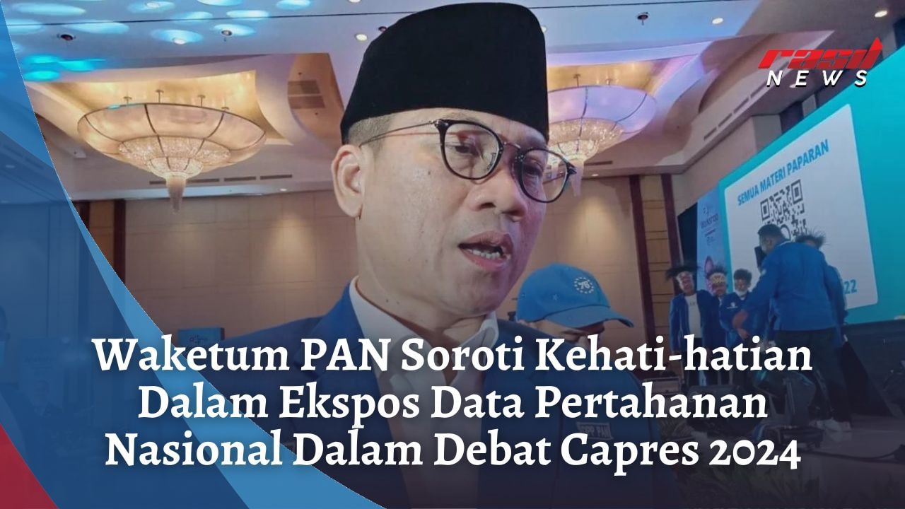 Waketum PAN Soroti Kehati-hatian Dalam Ekspos Data Pertahanan Nasional Dalam Debat Capres 2024