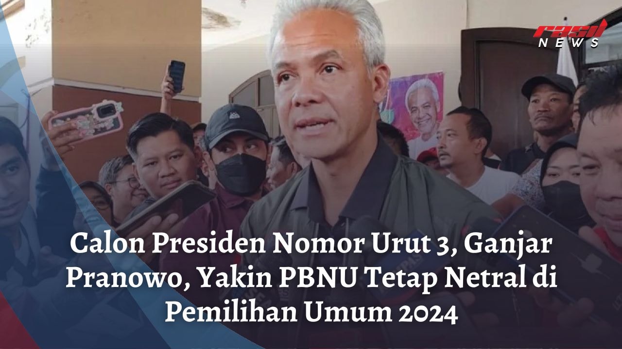 Calon Presiden Nomor Urut 3, Ganjar Pranowo, Yakin PBNU Tetap Netral di Pemilihan Umum 2024