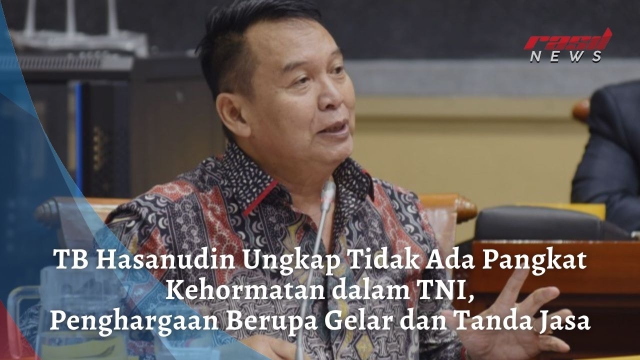 TB Hasanudin Ungkap Tidak Ada Pangkat Kehormatan dalam TNI, Penghargaan Berupa Gelar dan Tanda Jasa