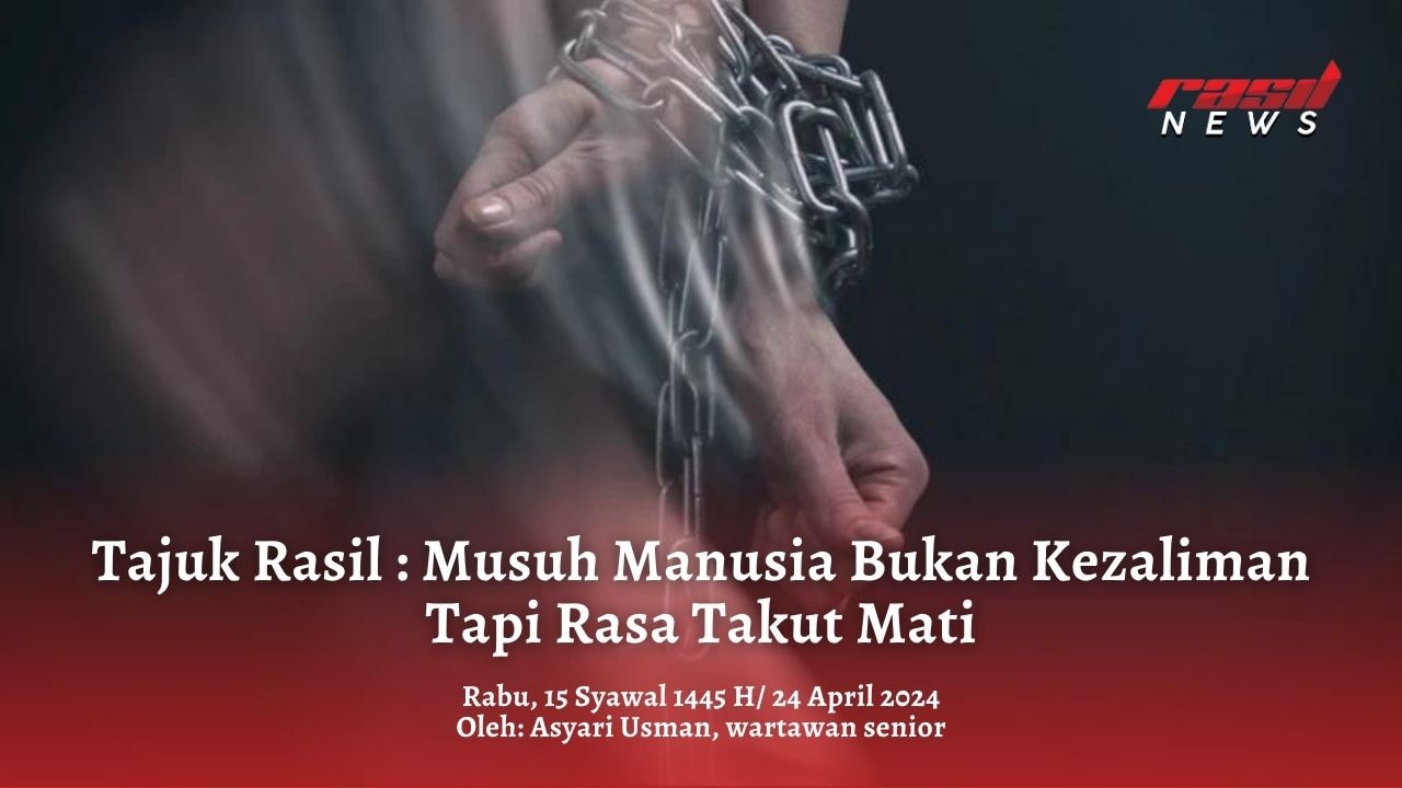 Tajuk Rasil : Musuh Manusia Bukan Kezaliman Tapi Rasa Takut Mati