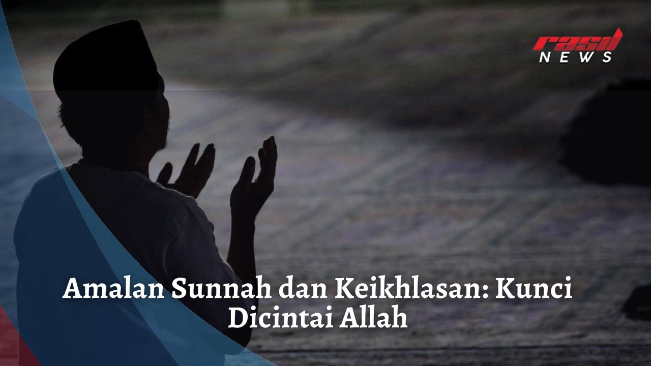 Amalan Sunnah dan Keikhlasan: Kunci Dicintai Allah