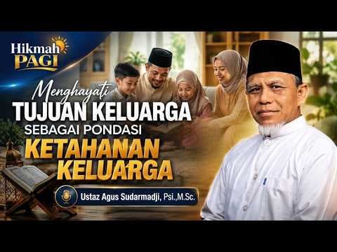 Menghayati Tujuan Keluarga Sebagai Pondasi Ketahanan Keluarga II Ustaz Agus Sudarmadji, Psi.,M.Sc.