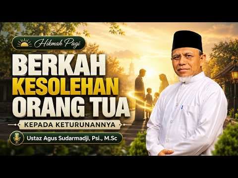 Berkah Kesolehan Orang Tua Kepada Keturunannya II Ustaz Agus Sudarmadji, Psi., M.Sc,