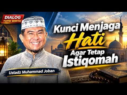 Kunci Menjaga Hati Agar Tetap Istiqomah II Ustadz Muhammad Joban