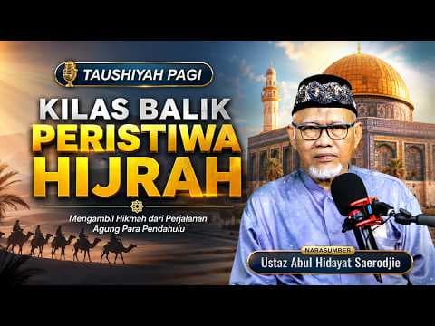 Kilas Balik Peristiwa Hijrah || Ustaz Abul Hidayat Saerodjie