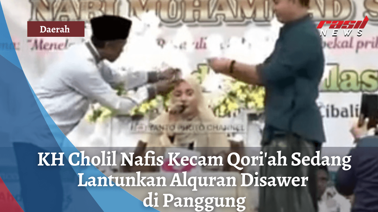 KH Cholil Nafis Kecam Qori’ah Sedang Lantunkan Alquran Disawer di Panggung