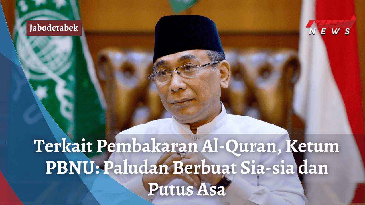 Terkait Pembakaran Al-Quran, Ketum PBNU: Paludan Berbuat Sia-sia dan Putus Asa