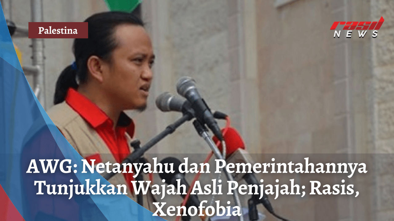 AWG: Netanyahu dan Pemerintahannya Tunjukkan Wajah Asli Penjajah; Rasis, Xenofobia