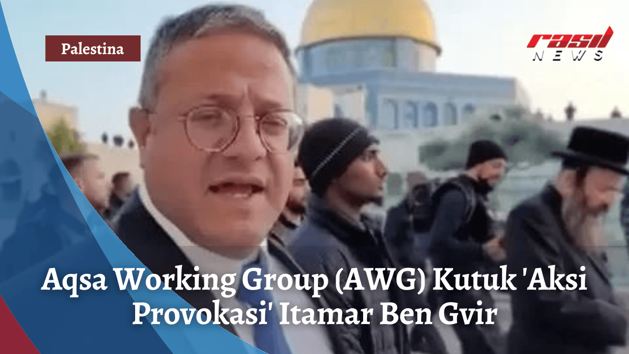 Aqsa Working Group (AWG) Kutuk ‘Aksi Provokasi’ Itamar Ben Gvir