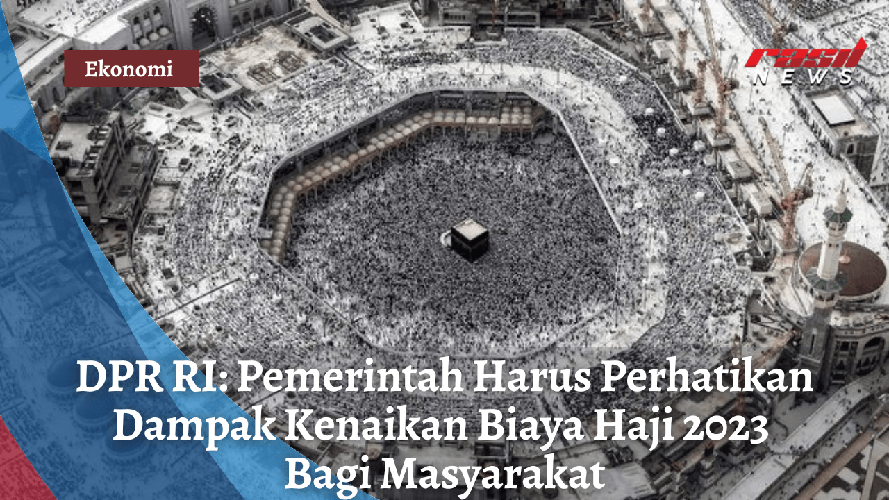 DPR RI: Pemerintah Harus Perhatikan Dampak Kenaikan Biaya Haji 2023 Bagi Masyarakat