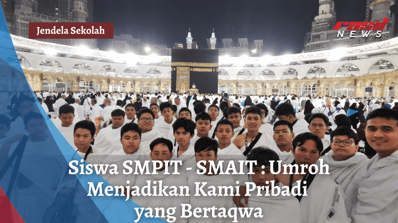 Siswa SMPIT – SMAIT : Umroh Menjadikan Kami Pribadi yang Bertaqwa