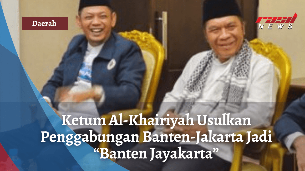Ketum Al-Khairiyah Usulkan Penggabungan Banten-Jakarta Jadi “Banten Jayakarta”