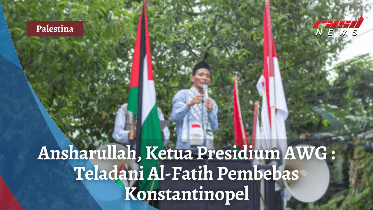 Ansharullah, Ketua Presidium AWG : Teladani Al-Fatih Pembebas Konstantinopel