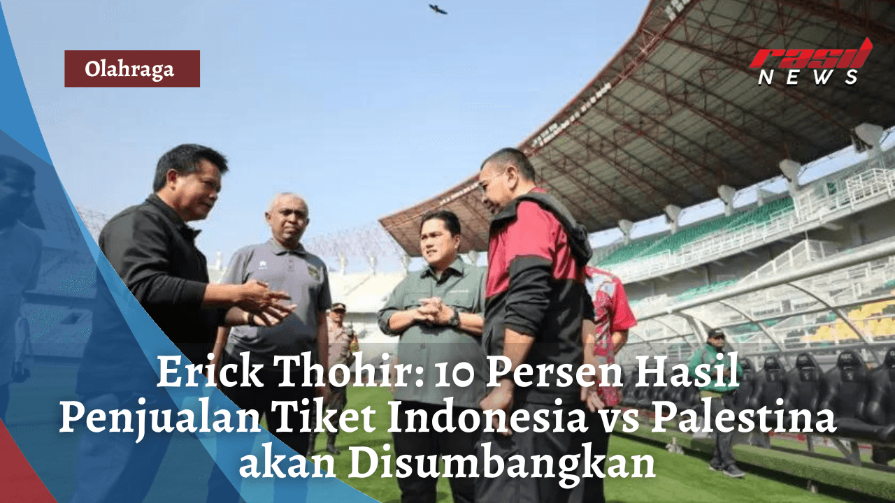 Erick Thohir: 10 Persen Hasil Penjualan Tiket Indonesia vs Palestina akan Disumbangkan
