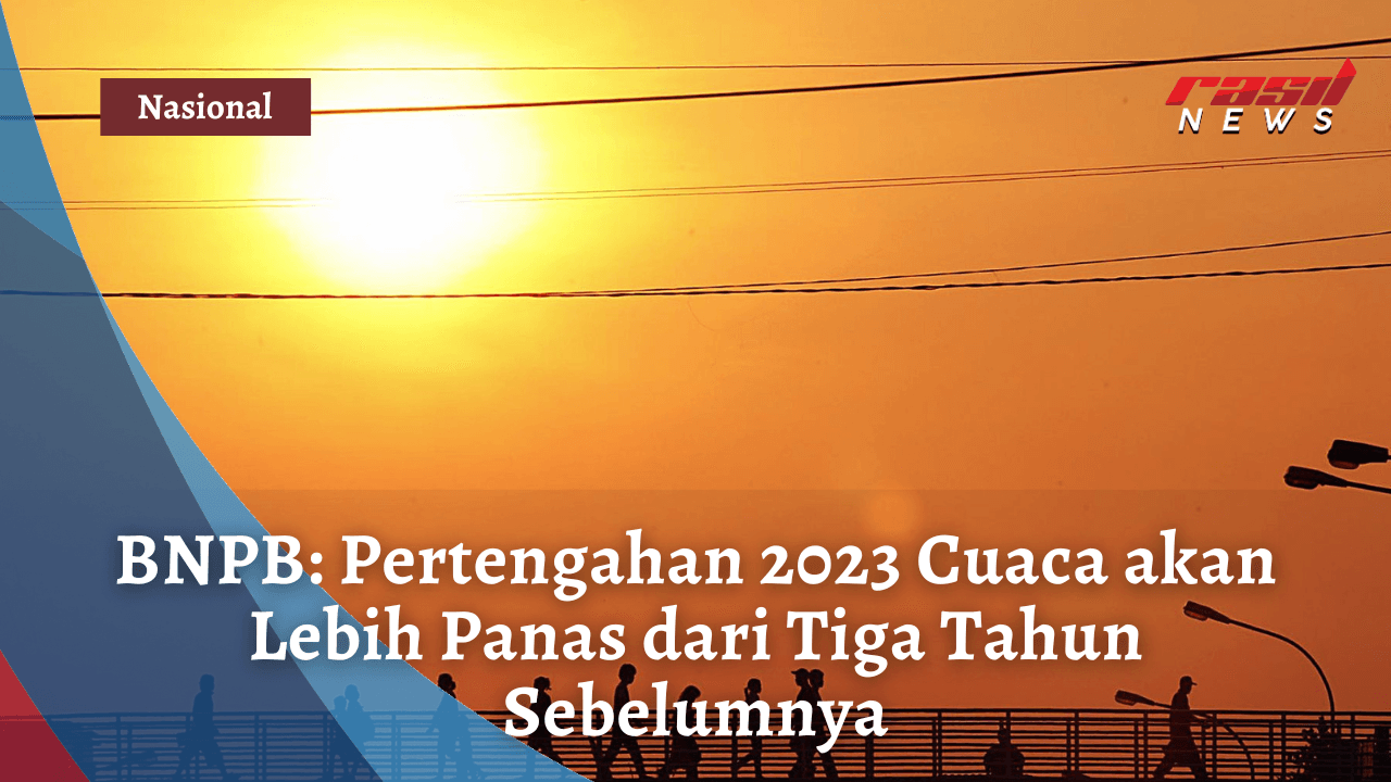 BNPB: Pertengahan 2023 Cuaca akan Lebih Panas dari Tiga Tahun Sebelumnya
