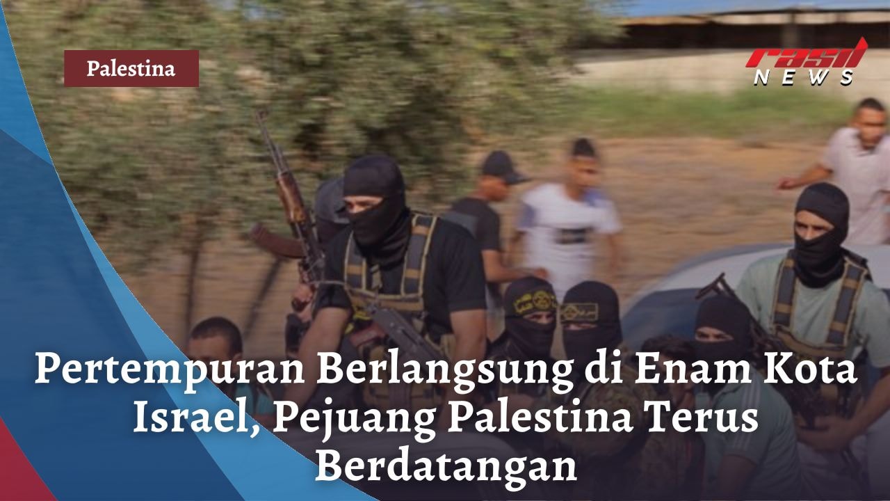 Pertempuran Berlangsung di Enam Kota Israel, Pejuang Palestina Terus Berdatangan