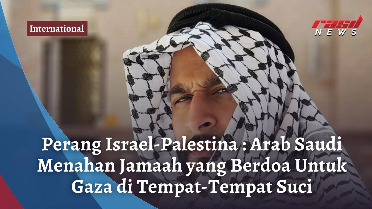 Perang Israel-Palestina : Arab Saudi Menahan Jamaah yang Berdoa Untuk Gaza di Tempat-Tempat Suci