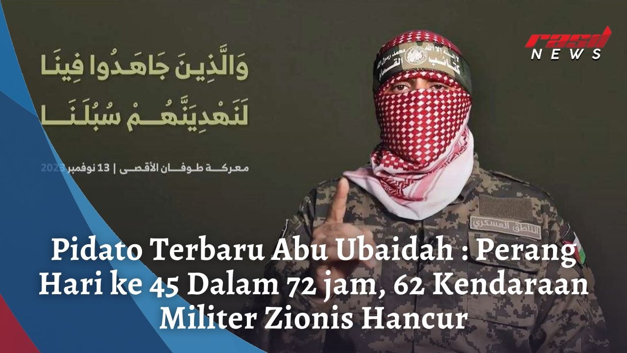 Pidato Terbaru Abu Ubaidah : Perang Hari ke 45 Dalam 72 jam, 62 Kendaraan Militer Zionis Hancur