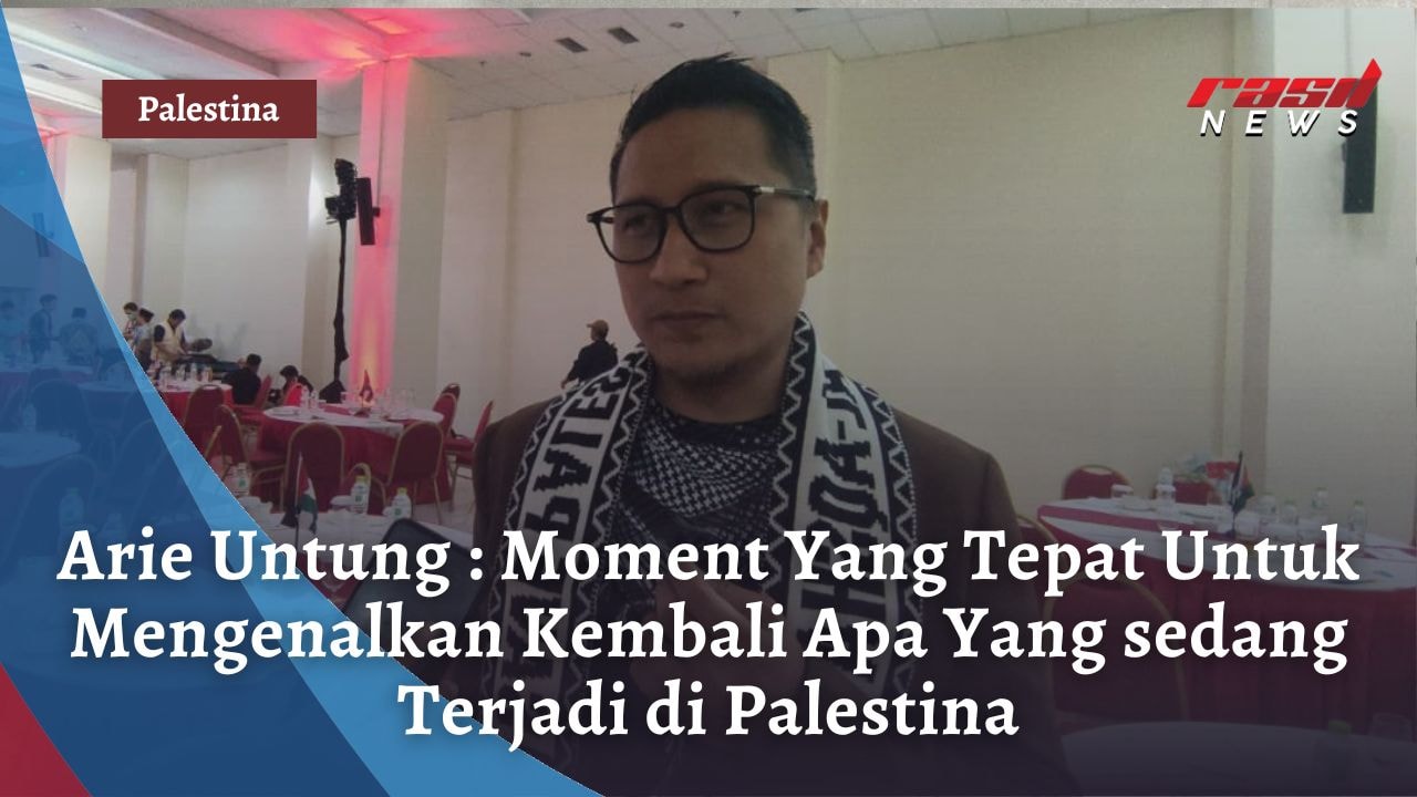 Arie Untung : Moment Yang Tepat Untuk Mengenalkan Kembali Apa Yang sedang Terjadi di Palestina
