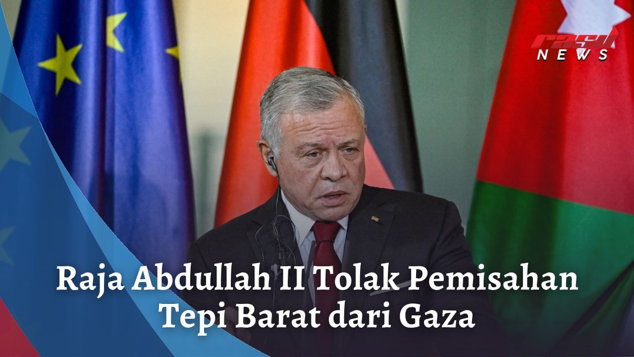 Raja Abdullah II Tolak Pemisahan Tepi Barat dari Gaza