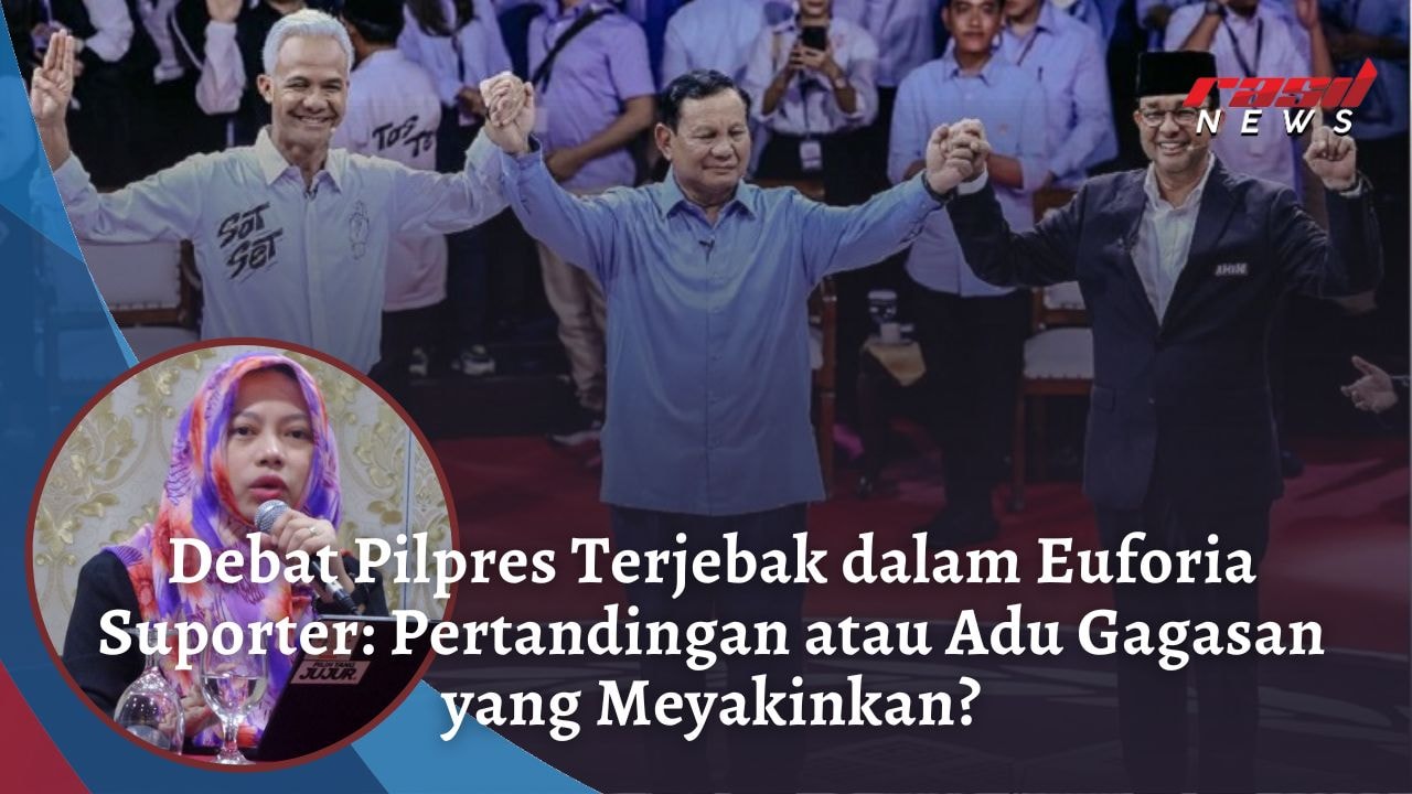 Debat Pilpres Terjebak dalam Euforia Suporter: Pertandingan atau Adu Gagasan yang Meyakinkan?
