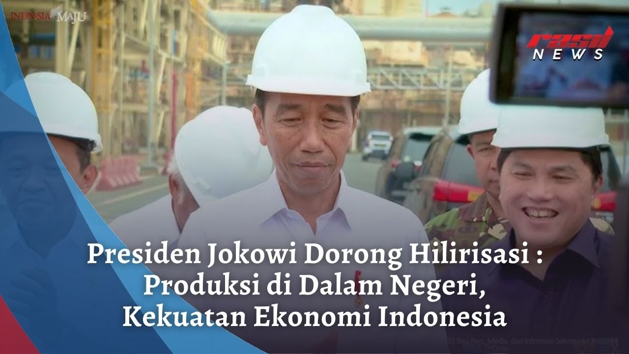 Presiden Jokowi Dorong Hilirisasi : Produksi di Dalam Negeri, Kekuatan Ekonomi Indonesia