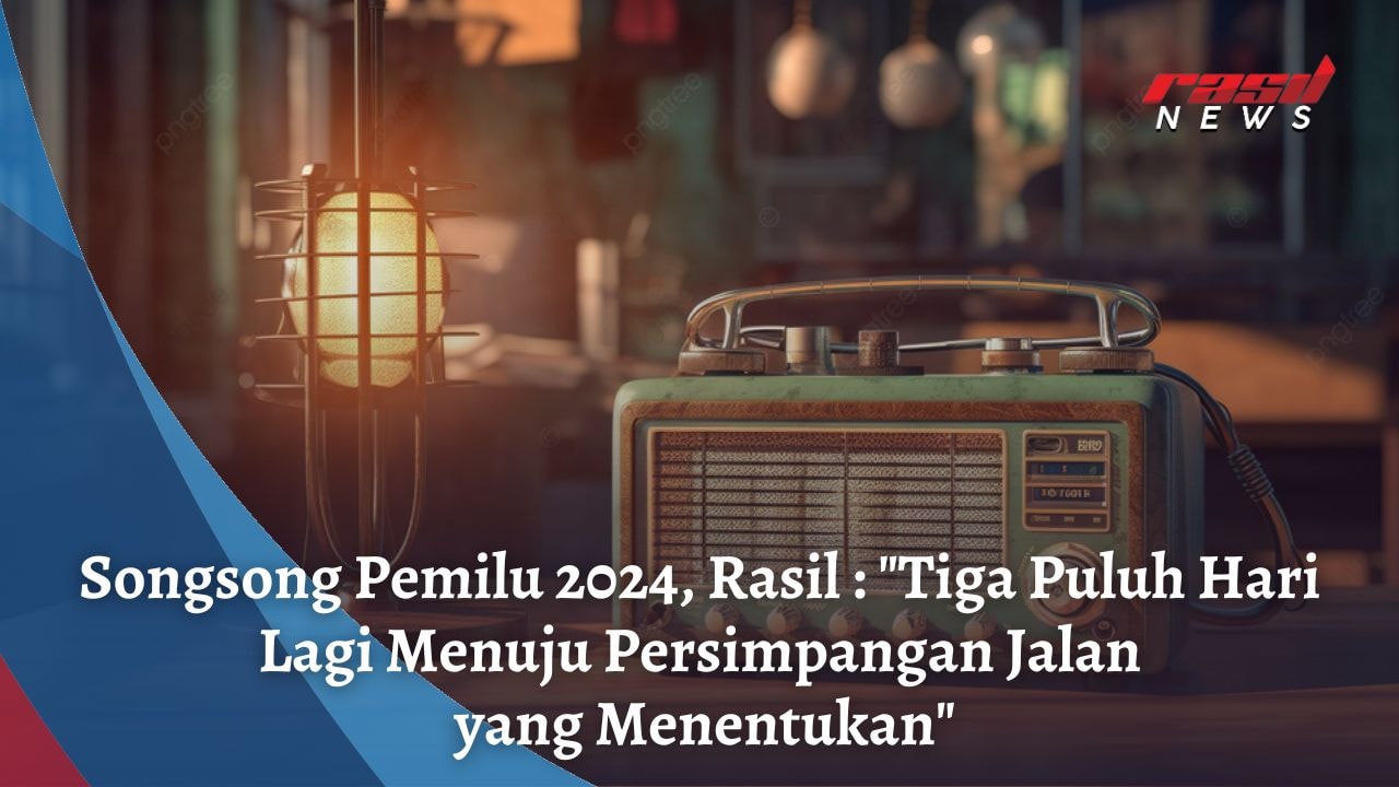 Songsong Pemilu 2024, Rasil : “Tiga Puluh Hari Lagi Menuju Persimpangan Jalan yang Menentukan”