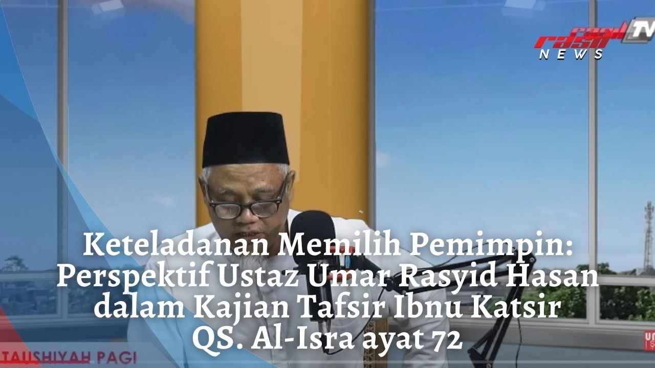 Keteladanan Memilih Pemimpin: Perspektif Ustaz Umar Rasyid Hasan dalam Kajian Tafsir Ibnu Katsir QS. Al-Isra ayat 72