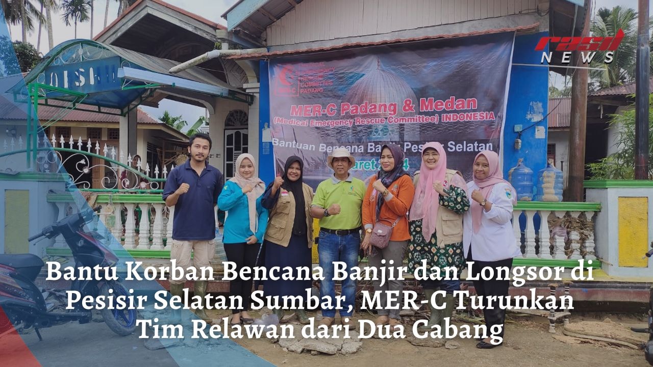 Bantu Korban Bencana Banjir dan Longsor di Pesisir Selatan Sumbar, MER-C Turunkan Tim Relawan dari Dua Cabang