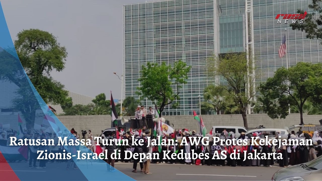 Ratusan Massa Turun ke Jalan: AWG Protes Kekejaman Zionis-Israel di Depan Kedubes AS