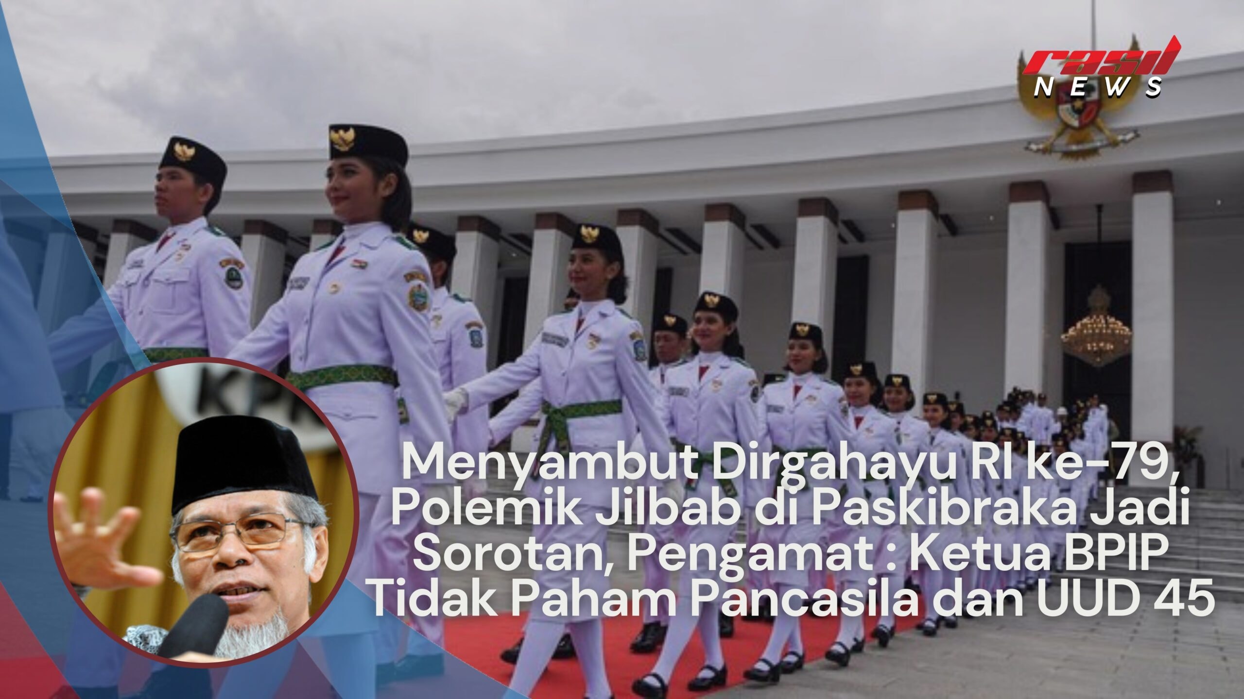 Menyambut Dirgahayu RI ke-79, Polemik Jilbab di Paskibraka Jadi Sorotan, Pengamat : Ketua BPIP Tidak Paham Pancasila dan UUD 45