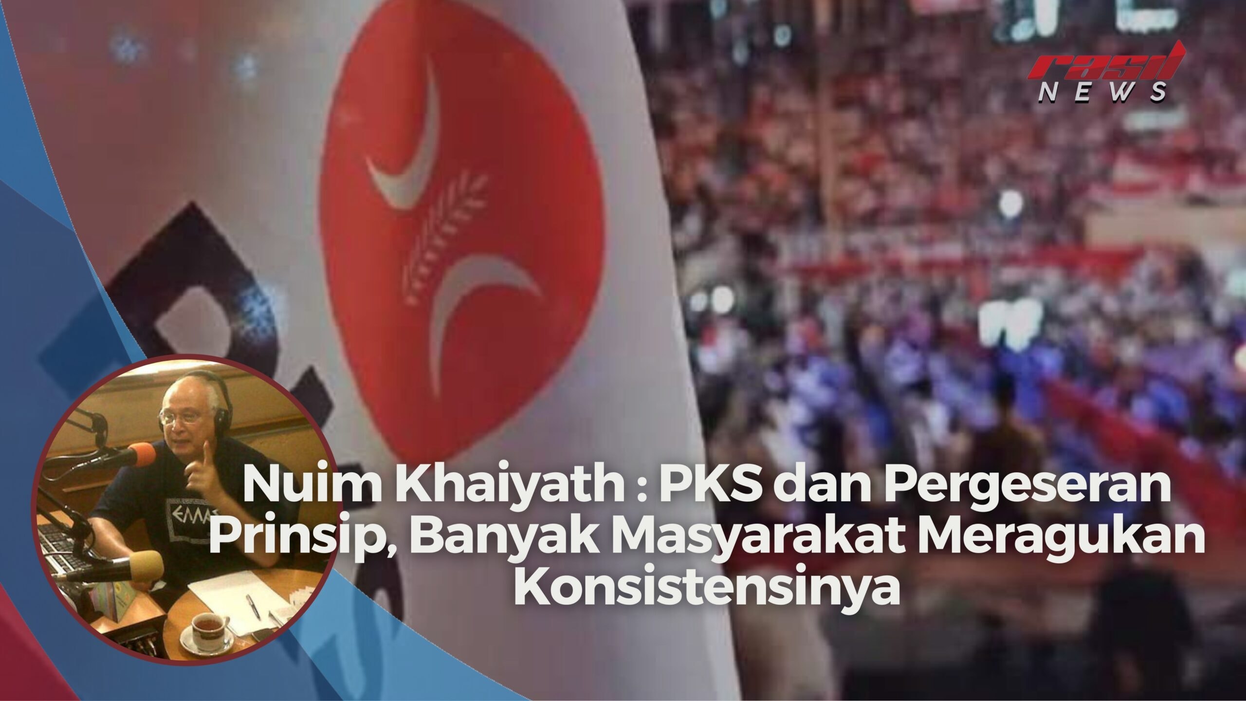 Nuim Khaiyath : PKS dan Pergeseran Prinsip, Banyak Masyarakat Meragukan Konsistensinya