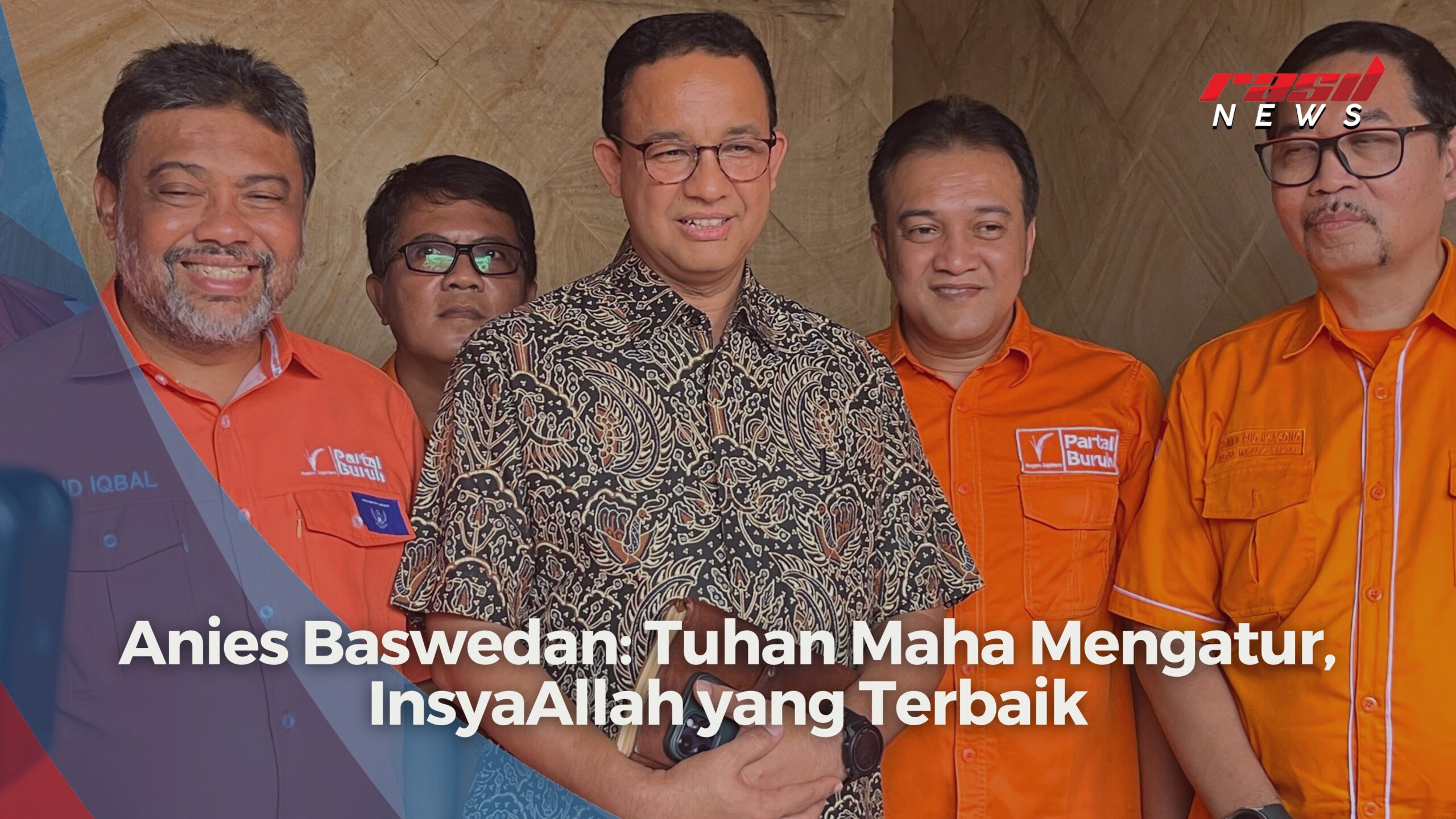 Anies Baswedan: Tuhan Maha Mengatur, InsyaAllah yang Terbaik
